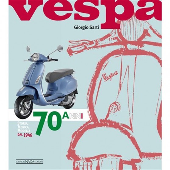 Vespa 70 anni Storia, Tecnica, Modelli dal 1946 - Giorgio Sarti